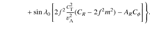 $\displaystyle \hskip35pt+\sin\lambda_0\left[2f^2\frac{c_{\rm T}^2}{\varv_{\rm A}^2}(C_R-2f^2m^2)-A_R C_\phi\right]\Bigg\}.$