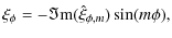 $\displaystyle \xi_\phi = -\Im{\rm m}(\hat{\xi}_{\phi,m}) \sin(m\phi),$