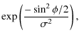 $\displaystyle \exp\left(\frac{-\sin^2\phi/2}{\sigma^2}\right),$