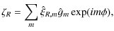 $\displaystyle \zeta_R = \sum_m \hat{\xi}_{R,m} \hat{g}_m\exp(im\phi),$