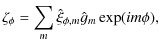 $\displaystyle \zeta_\phi = \sum_m \hat{\xi}_{\phi,m} \hat{g}_m\exp(im\phi),$