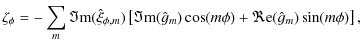 $\displaystyle \zeta_\phi = -\sum_m \Im{\rm m}(\hat{\xi}_{\phi,m}) \left[\Im{\rm m}(\hat{g}_m)\cos(m\phi)+
\Re{\rm e}(\hat{g}_m)\sin(m\phi)\right],$