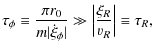 $\displaystyle \tau_\phi \equiv
\frac{\pi r_0}{m\vert\dot{\xi}_\phi\vert} \gg \left\vert\frac{\xi_R}{\varv_R}\right\vert
\equiv \tau_R,$
