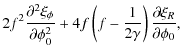 $\displaystyle 2f^2\frac{\partial^2\xi_\phi}{\partial\phi_0^2} +
4f\left(f-\frac{1}{2\gamma}\right)\frac{\partial\xi_R}{\partial\phi_0},$