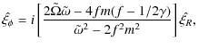 $\displaystyle \hat{\xi_\phi} = i \left[\frac{2\tilde{\Omega}\tilde{\omega}-4fm(f-1/2\gamma)}
{\tilde{\omega}^2-2f^2m^2}\right]\hat{\xi_R},$
