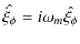 $\displaystyle \hat{\dot{\xi}_\phi} = i\omega_m \hat{\xi_\phi}$
