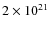 $2\times 10^{21}$