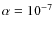 $\alpha=10^{-7}$