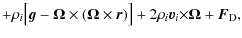 $\displaystyle + \rho_i\big[{\vec{g} - \bf\Omega\times(\Omega\times \vec{r})}\big] +
2\rho_i\vec{v}_i{\bf\times\Omega} + \vec{F}_{\rm D},$