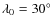 $\lambda _0=30^\circ $