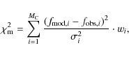 \begin{displaymath}\chi^2_{\rm m} = \sum_{i=1}^{M_{\rm C}} \frac{(f_{{\rm mod},i} -f_{{\rm obs},i})^2}{\sigma_i^2}\cdot w_i ,
\end{displaymath}