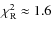 $\chi^2_{\rm R}\approx 1.6$