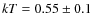 $kT=0.55\pm 0.1$