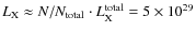 $L_{\rm X} \approx N/N_{\rm total} \cdot L_{\rm X}^{\rm total} = 5\times10^{29}$