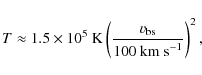 \begin{displaymath}
T \approx 1.5\times10^5~ {\rm K} \left( \frac{v_{\rm bs}}{{\rm 100~km~s}^{-1}} \right)^2,
\end{displaymath}