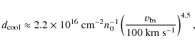 \begin{displaymath}d_{\rm cool} \approx 2.2 \times 10^{16}~ {\rm cm}^{-2} n_0^{-...
...ft(\frac{v_{\rm bs}}{{\rm 100~km}~{\rm s}^{-1}} \right)^{4.5},
\end{displaymath}