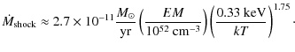 $\displaystyle \dot M_{\rm shock} \approx 2.7\times 10^{-11}\frac{M_{\odot}}{\te...
...al{ cm}^{-3}}\right)
\left(\frac{0.33\textnormal{ keV}}{kT}\right)^{1.75} \cdot$