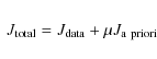 \begin{displaymath}\begin{array}{l}
J_{\rm total} = J_{\rm data} + \mu J_{\rm a~priori}
\end{array}\end{displaymath}