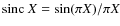 ${\rm sinc}~ X = \sin (\pi X) /\pi X$