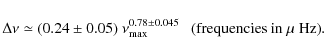 \begin{displaymath}
\Delta\nu\simeq (0.24 \pm 0.05)\ \nu_{{\rm max}}^{0.78\pm 0.045} \ \ \ \hbox{(frequencies in $\mu$ Hz)}.
\end{displaymath}