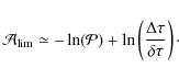\begin{displaymath}
\mathcal{A}_{{\rm lim}} \simeq - \ln (\mathcal{P})+\ln\left({\Delta\tau\over \delta\tau}\right) \cdot
\end{displaymath}