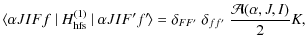 $\displaystyle \langle \alpha J I F f ~ \vert ~ H_{\rm hfs}^{(1)} ~ \vert~ \alph...
...a_{F F^{\prime}}
~ \delta_{f f^{\prime}} ~ \frac{\mathcal{A}(\alpha,J,I)}{2}K
,$