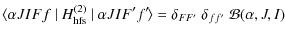 $\displaystyle \langle \alpha J I F f ~ \vert ~ H_{\rm hfs}^{(2)} ~ \vert~ \alph...
...angle = \delta_{F F^{\prime}}
~ \delta_{f f^{\prime}} ~ \mathcal{B}(\alpha,J,I)$