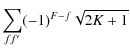 $\displaystyle \sum_{ff^{\prime}} (-1)^{F-f}
\sqrt{2K+1}$
