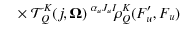 $\displaystyle \quad \times ~ {\mathcal{T}}_{Q}^{K}(j,\mathbf{\Omega})~
^{\alpha_{u}J_{u}I}\!\rho_{Q}^{K}(F_{u}^{\prime},F_{u})$