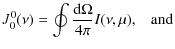$\displaystyle J^{0}_{0}(\nu) = \oint\frac{{\rm d}\Omega}{4\pi}I(\nu,\mu), \;\;\; {\rm and}$