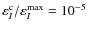 $\varepsilon _I^{\rm c}/\varepsilon _I^{\rm max}= 10^{-5}$