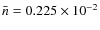$\bar{n}=0.225 \times 10^{-2}$