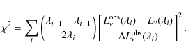 \begin{displaymath}%
{\chi^2}=\sum_i\left(\frac{ \lambda_{i+1}-\lambda_{i-1}}{2\...
...u}(\lambda_i)}{\Delta L_{\nu}^{\rm obs}(\lambda_i)}\right]^2.
\end{displaymath}