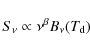 \begin{displaymath}%
S_{\nu} \propto \nu^{\beta} B_{\nu}(T_{\rm d})
\end{displaymath}
