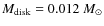 $M_{\rm disk}=0.012~M_{\odot}$
