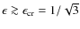 $\epsilon \ga \epsilon_{\rm cr}=1/\sqrt{3}$