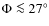 $\Phi \la 27\ifmmode^\circ\else^\circ\fi$
