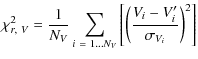 $\displaystyle \chi^{2}_{r,~V} = \frac{1}{N_{V}} \sum_{i~=~1 \ldots N_V} \left[ \left( \frac{V_{i} - V^{\prime}_{i}}{\sigma_{V_{i}}} \right)^{2} \right]$