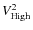 $V^{2}_{\rm High}$