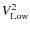 $V^{2}_{\rm Low}$