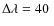 $\Delta\lambda=40~$