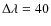 $\Delta \lambda =40$
