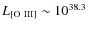 $L_{\rm [O~III]} \sim10^{38.3}$