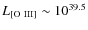 $L_{\rm [O~III]} \sim 10^{39.5}$