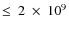 $\leq~2~\times~10^9$
