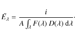 \begin{displaymath}\bar{E_{\lambda}}=\frac{i}{A\int_{\lambda} F(\lambda)\:D(\lambda)\:{\rm d}\lambda}\cdot
\end{displaymath}