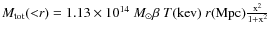 $M_{\rm
tot}({<}r) = 1.13\times 10^{14}~ M_\odot \beta \ T\rm {(kev)} \
{\it r}\rm {(Mpc)}\frac{x^2}{1+x^2}$