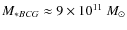 $M_{*BCG}\approx 9\times 10^{11}~{M}_\odot$