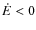 $\dot E<0$