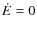 $\dot E=0$